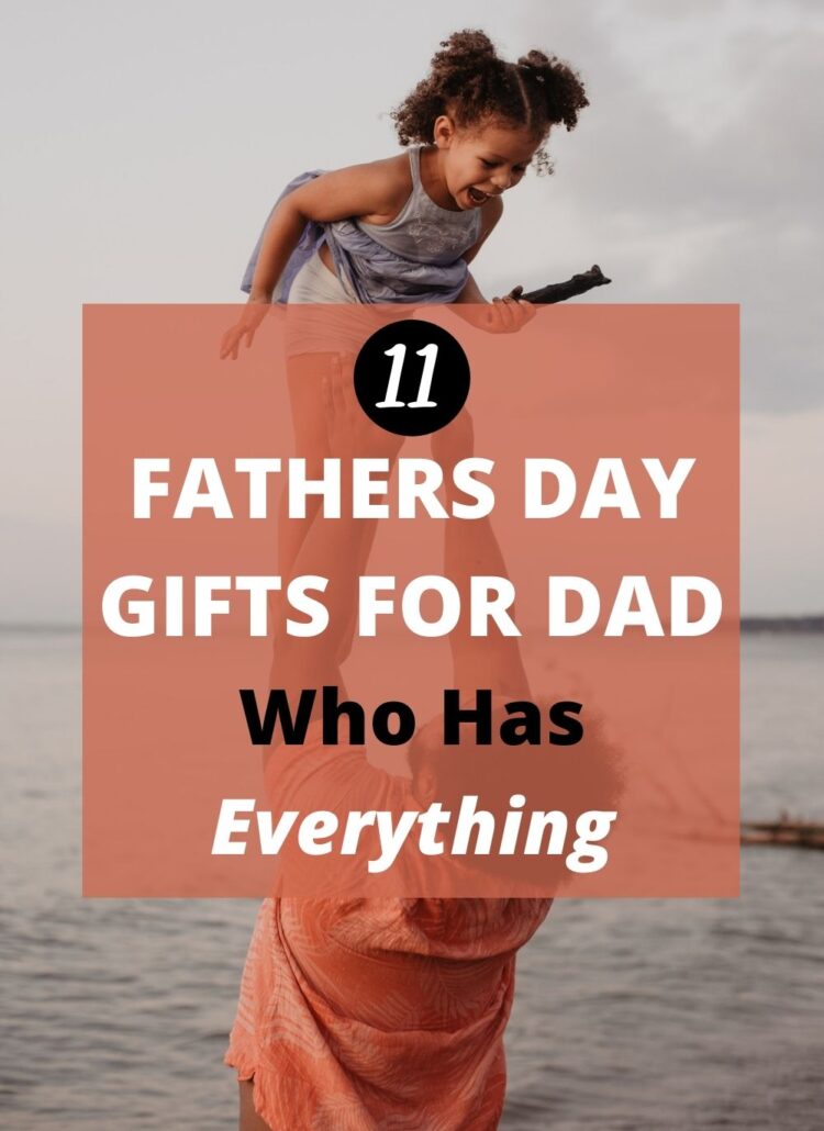 9 Fathers Day Gifts For Dad Who Has Everything